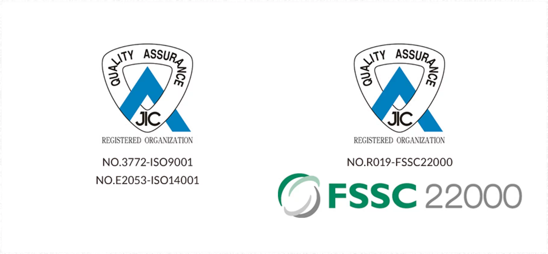 JIC QUALITY ASSURANCE REGISTERED ORGANIZATION NO.3772-ISO9001, NO.E2053-ISO14001, NO.R019-FSSC22000